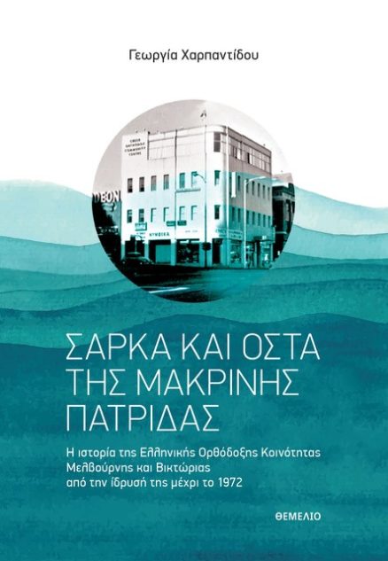 Σάρκα και οστά της μακρινής πατρίδας - Η ιστορία της Ελληνικής Ορθόδοξης Κοινότητας Μελβούρνης και Βικτώριας από την ιδρυσή της μέχρι το 1972